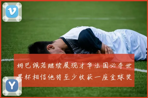 姆巴佩若继续展现才华法国必夺世界杯相信他将至少收获一座金球奖