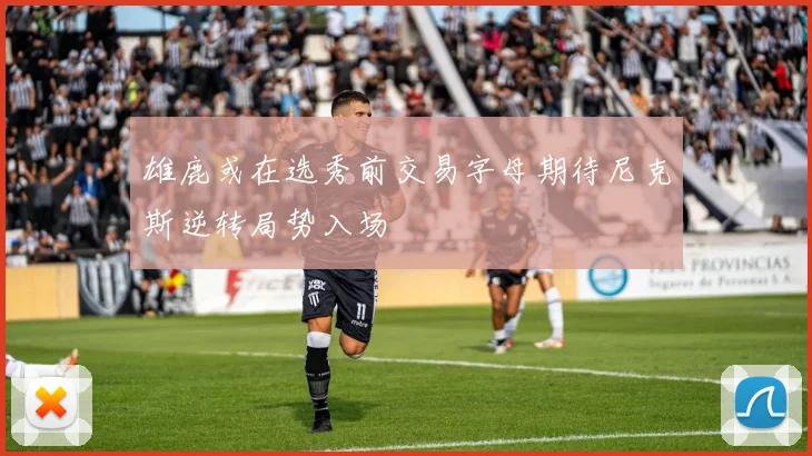 雄鹿或在选秀前交易字母期待尼克斯逆转局势入场